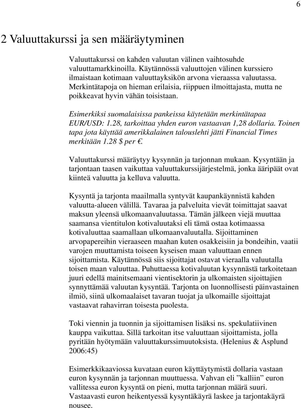 Merkintätapoja on hieman erilaisia, riippuen ilmoittajasta, mutta ne poikkeavat hyvin vähän toisistaan. Esimerkiksi suomalaisissa pankeissa käytetään merkintätapaa EUR/USD: 1.