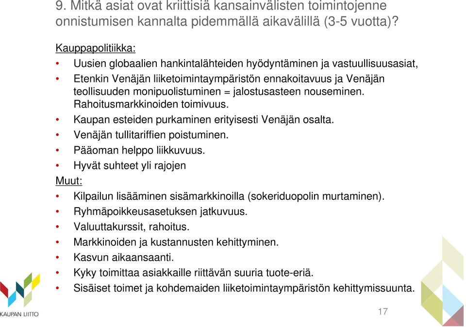 jalostusasteen nouseminen. Rahoitusmarkkinoiden toimivuus. Kaupan esteiden purkaminen erityisesti Venäjän osalta. Venäjän tullitariffien poistuminen. Pääoman helppo liikkuvuus.