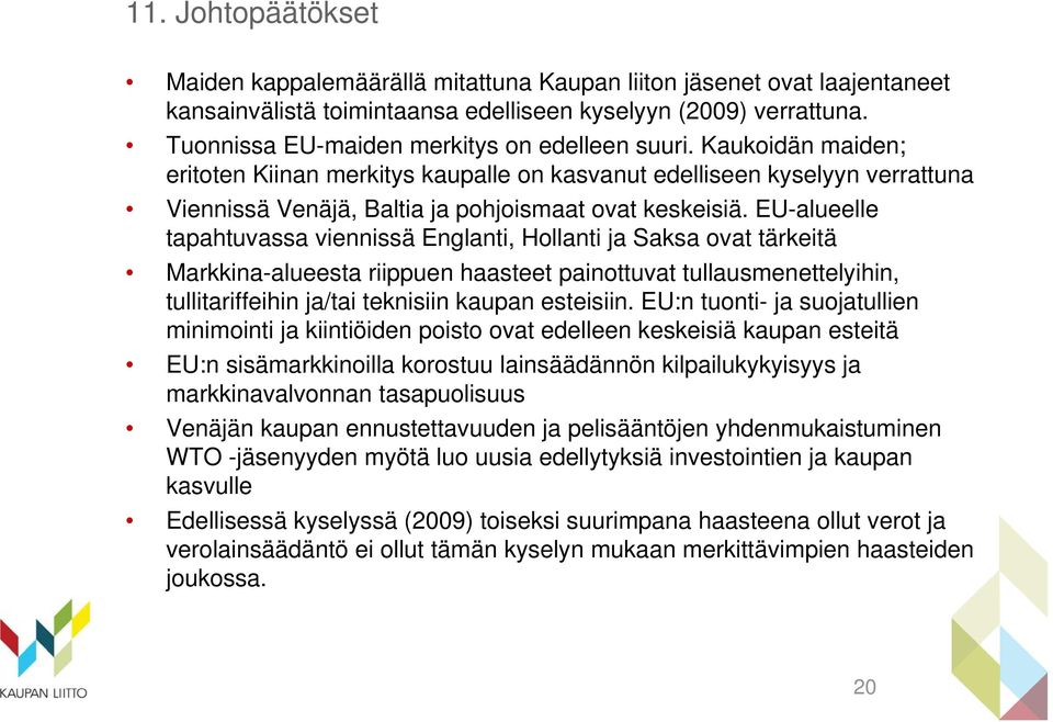 EU-alueelle tapahtuvassa viennissä Englanti, Hollanti ja Saksa ovat tärkeitä Markkina-alueesta riippuen haasteet painottuvat tullausmenettelyihin, tullitariffeihin ja/tai teknisiin kaupan esteisiin.