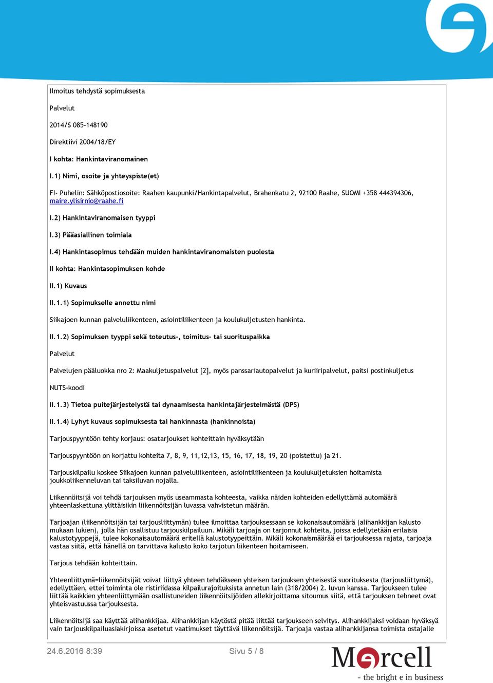 2) Hankintaviranomaisen tyyppi I.3) Pääasiallinen toimiala I.4) Hankintasopimus tehdään muiden hankintaviranomaisten puolesta II kohta: Hankintasopimuksen kohde II.1)