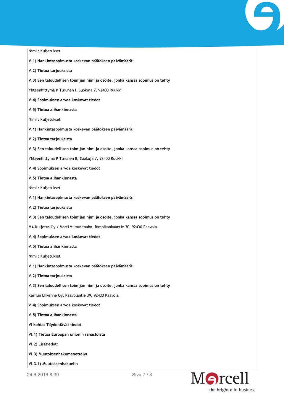 5) Tietoa alihankinnasta MA-Kuljetus Oy / Matti Vilmusenaho, Rimpikankaantie 30, 92430 Paavola V.4) Sopimuksen arvoa koskevat tiedot V.