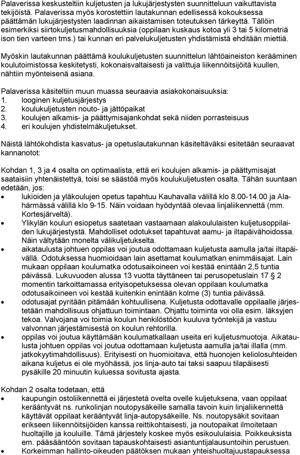 Tällöin esimerkiksi siirtokuljetusmahdollisuuksia (oppilaan kuskaus kotoa yli 3 tai 5 kilometriä ison tien varteen tms.) tai kunnan eri palvelukuljetusten yh dis tä mis tä ehditään miettiä.