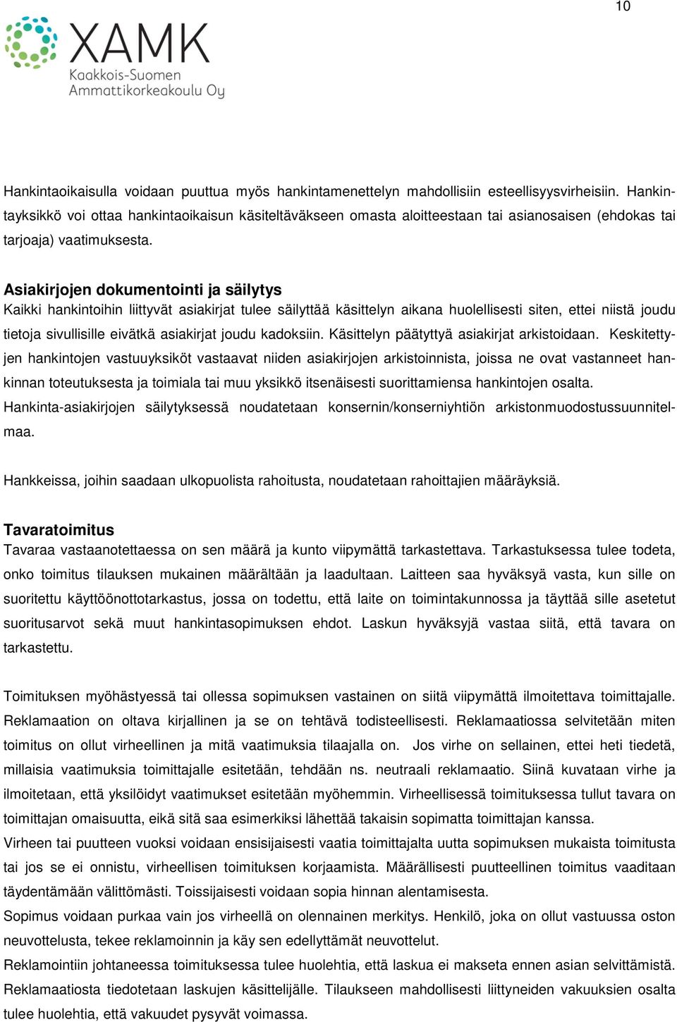 Asiakirjojen dokumentointi ja säilytys Kaikki hankintoihin liittyvät asiakirjat tulee säilyttää käsittelyn aikana huolellisesti siten, ettei niistä joudu tietoja sivullisille eivätkä asiakirjat joudu