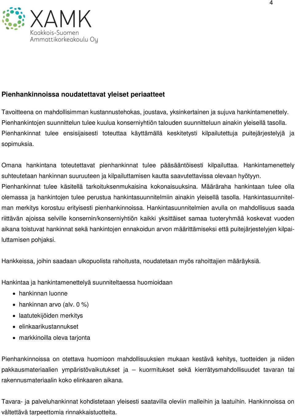 Pienhankinnat tulee ensisijaisesti toteuttaa käyttämällä keskitetysti kilpailutettuja puitejärjestelyjä ja sopimuksia. Omana hankintana toteutettavat pienhankinnat tulee pääsääntöisesti kilpailuttaa.