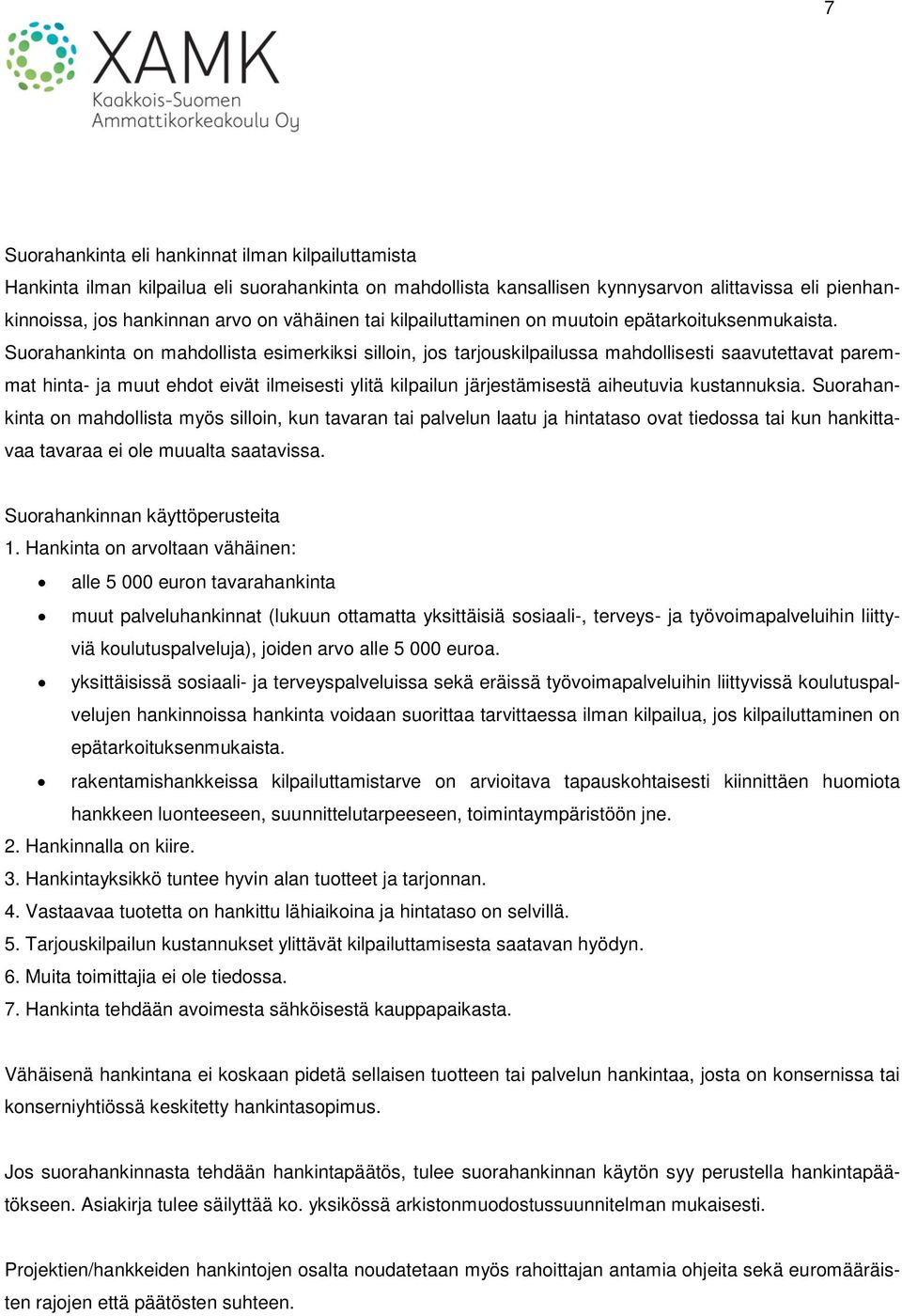 Suorahankinta on mahdollista esimerkiksi silloin, jos tarjouskilpailussa mahdollisesti saavutettavat paremmat hinta- ja muut ehdot eivät ilmeisesti ylitä kilpailun järjestämisestä aiheutuvia