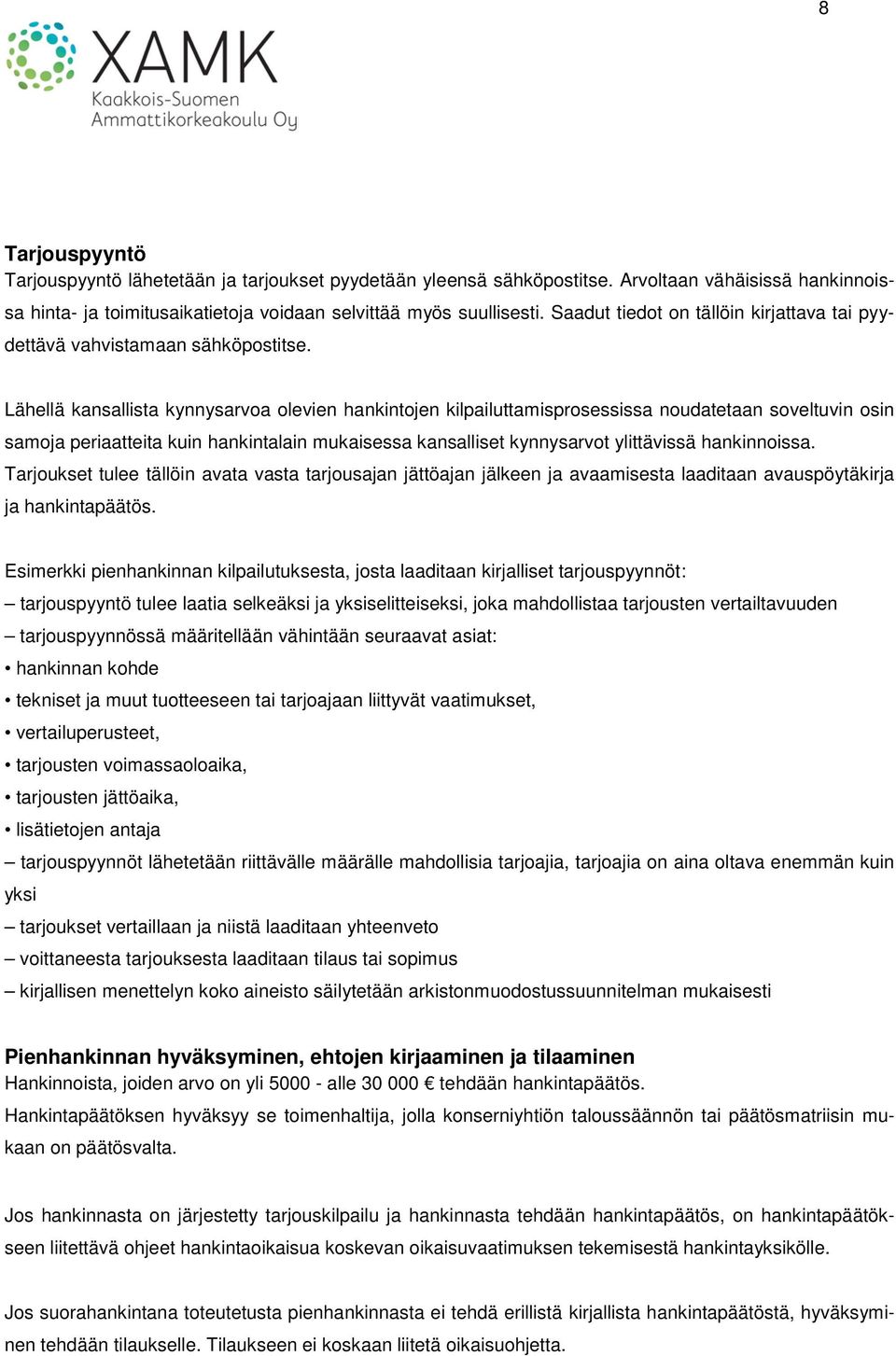 Lähellä kansallista kynnysarvoa olevien hankintojen kilpailuttamisprosessissa noudatetaan soveltuvin osin samoja periaatteita kuin hankintalain mukaisessa kansalliset kynnysarvot ylittävissä