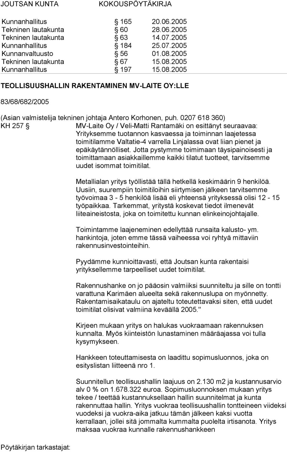 0207 618 360) KH 257 MV-Laite Oy / Veli-Matti Rantamäki on esittänyt seuraavaa: Yrityksemme tuotannon kasvaessa ja toiminnan laajetessa toimitilamme Valtatie-4 varrella Linjalassa ovat liian pienet