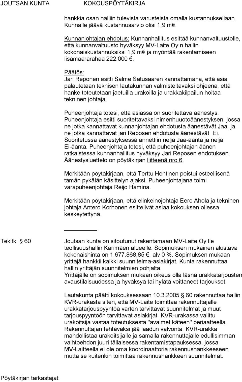 Jari Reponen esitti Salme Satusaaren kannattamana, että asia palautetaan teknisen lautakunnan valmisteltavaksi ohjeena, että hanke toteutetaan jaetuilla urakoilla ja urakkakilpailun hoitaa tekninen