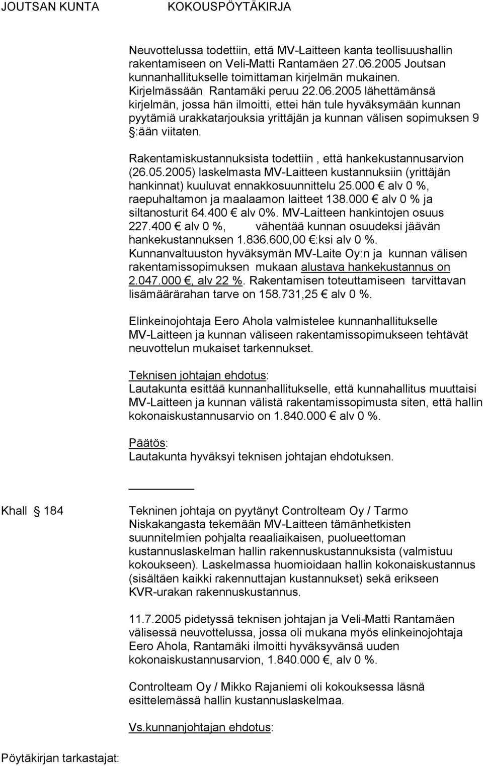 Rakentamiskustannuksista todettiin, että hankekustannusarvion (26.05.2005) laskelmasta MV-Laitteen kustannuksiin (yrittäjän hankinnat) kuuluvat ennakkosuunnittelu 25.