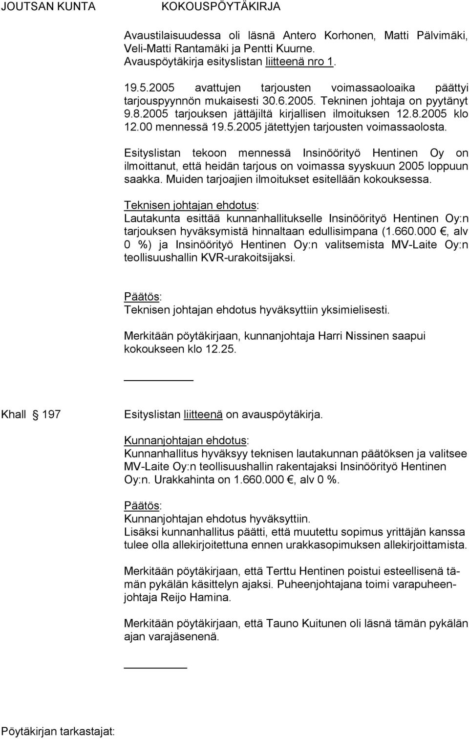 00 mennessä 19.5.2005 jätettyjen tarjousten voimassaolosta. Esityslistan tekoon mennessä Insinöörityö Hentinen Oy on ilmoittanut, että heidän tarjous on voimassa syyskuun 2005 loppuun saakka.