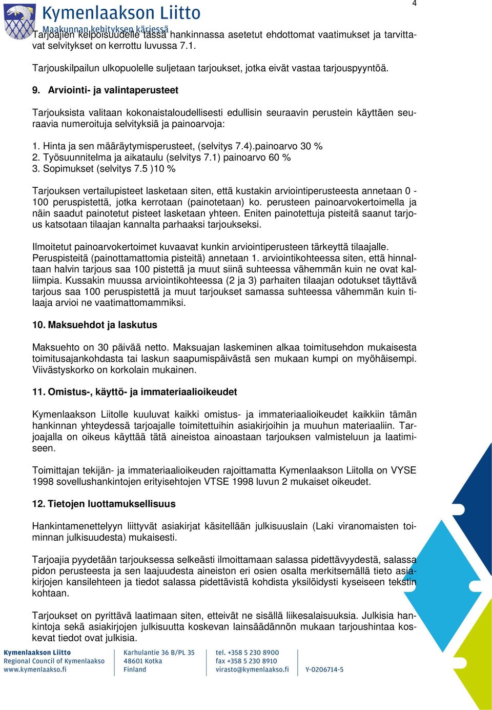 Arviointi- ja valintaperusteet Tarjouksista valitaan kokonaistaloudellisesti edullisin seuraavin perustein käyttäen seuraavia numeroituja selvityksiä ja painoarvoja: 1.