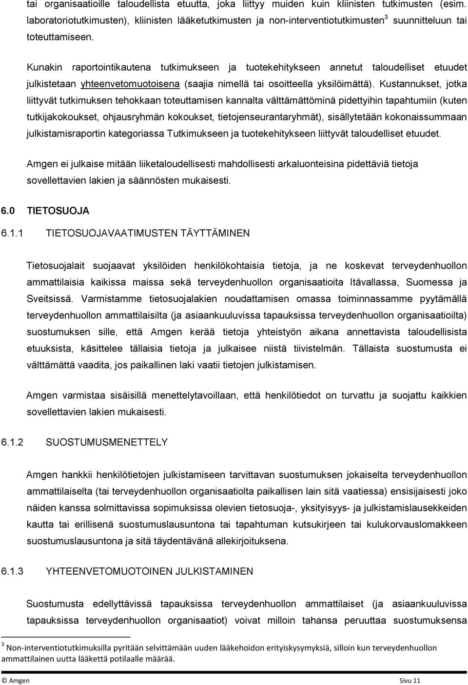 Kunakin raportointikautena tutkimukseen ja tuotekehitykseen annetut taloudelliset etuudet julkistetaan yhteenvetomuotoisena (saajia nimellä tai osoitteella yksilöimättä).