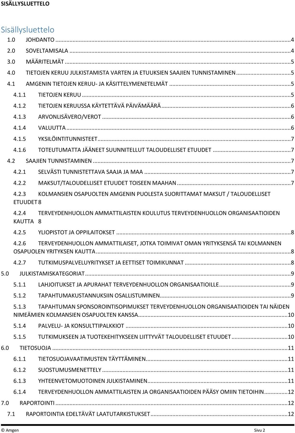 .. 7 4.2 SAAJIEN TUNNISTAMINEN... 7 4.2.1 SELVÄSTI TUNNISTETTAVA SAAJA JA MAA... 7 4.2.2 MAKSUT/TALOUDELLISET ETUUDET TOISEEN MAAHAN... 7 4.2.3 KOLMANSIEN OSAPUOLTEN AMGENIN PUOLESTA SUORITTAMAT MAKSUT / TALOUDELLISET ETUUDET 8 4.