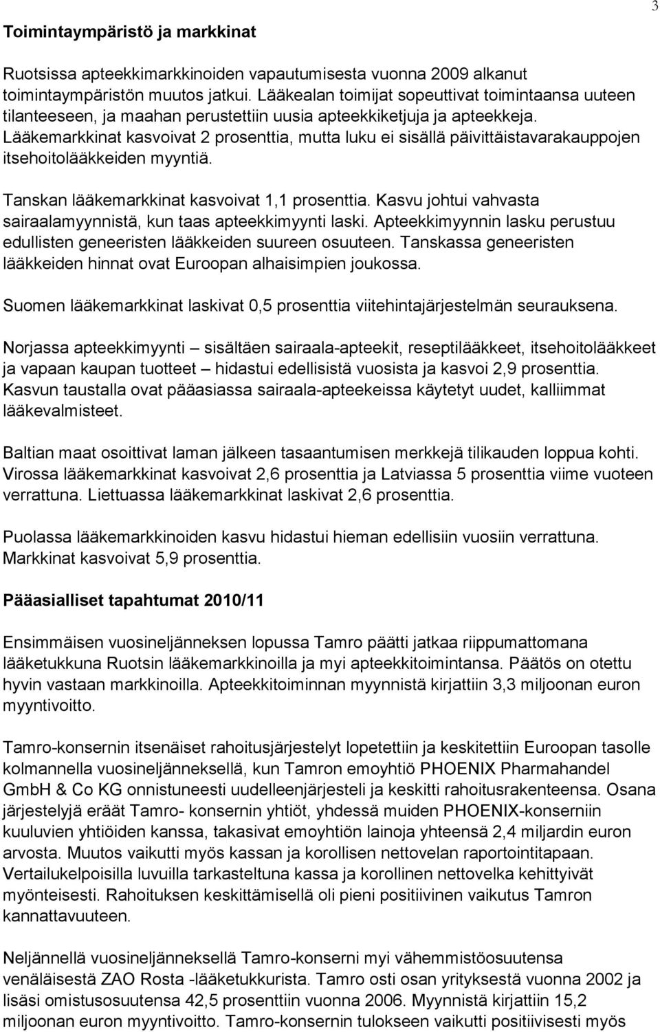 Lääkemarkkinat kasvoivat 2 prosenttia, mutta luku ei sisällä päivittäistavarakauppojen itsehoitolääkkeiden myyntiä. Tanskan lääkemarkkinat kasvoivat 1,1 prosenttia.