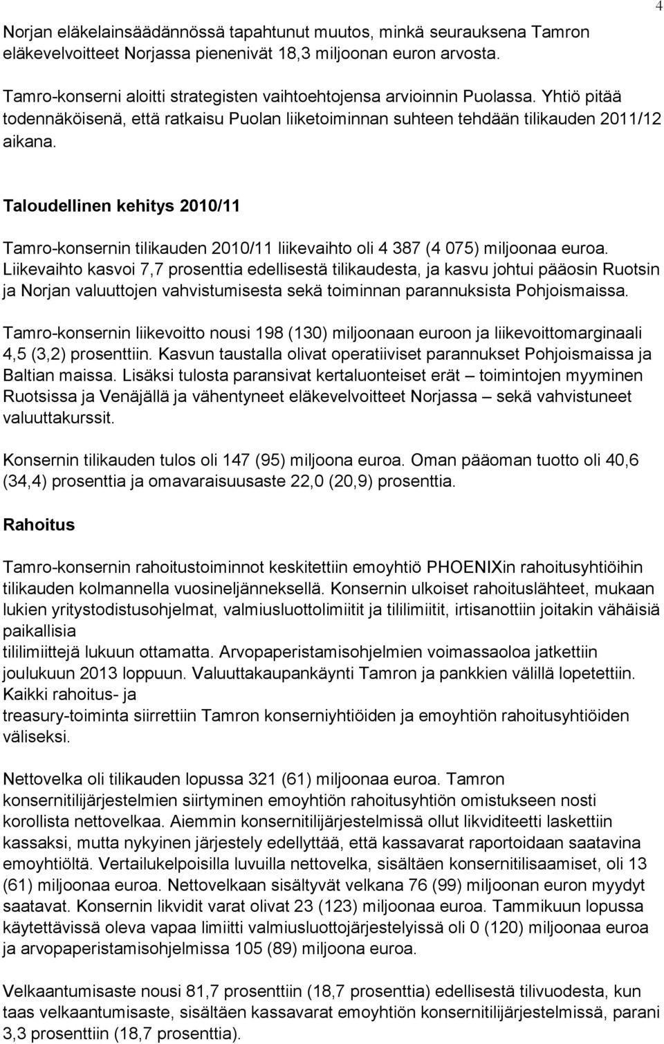 Taloudellinen kehitys 2010/11 Tamro-konsernin tilikauden 2010/11 liikevaihto oli 4 387 (4 075) miljoonaa euroa.