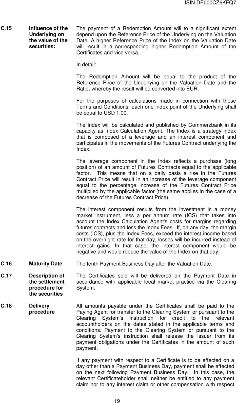 In detail: The Redemption Amount will be equal to the product of the Reference Price of the Underlying on the Valuation Date and the Ratio, whereby the result will be converted into EUR.