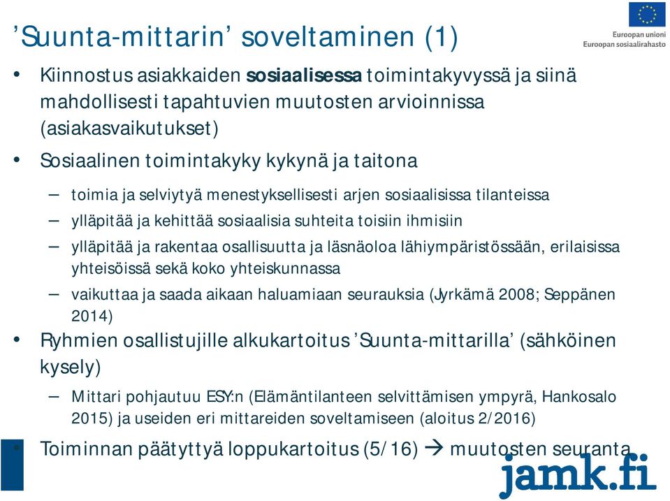 lähiympäristössään, erilaisissa yhteisöissä sekä koko yhteiskunnassa vaikuttaa ja saada aikaan haluamiaan seurauksia (Jyrkämä 2008; Seppänen 2014) Ryhmien osallistujille alkukartoitus