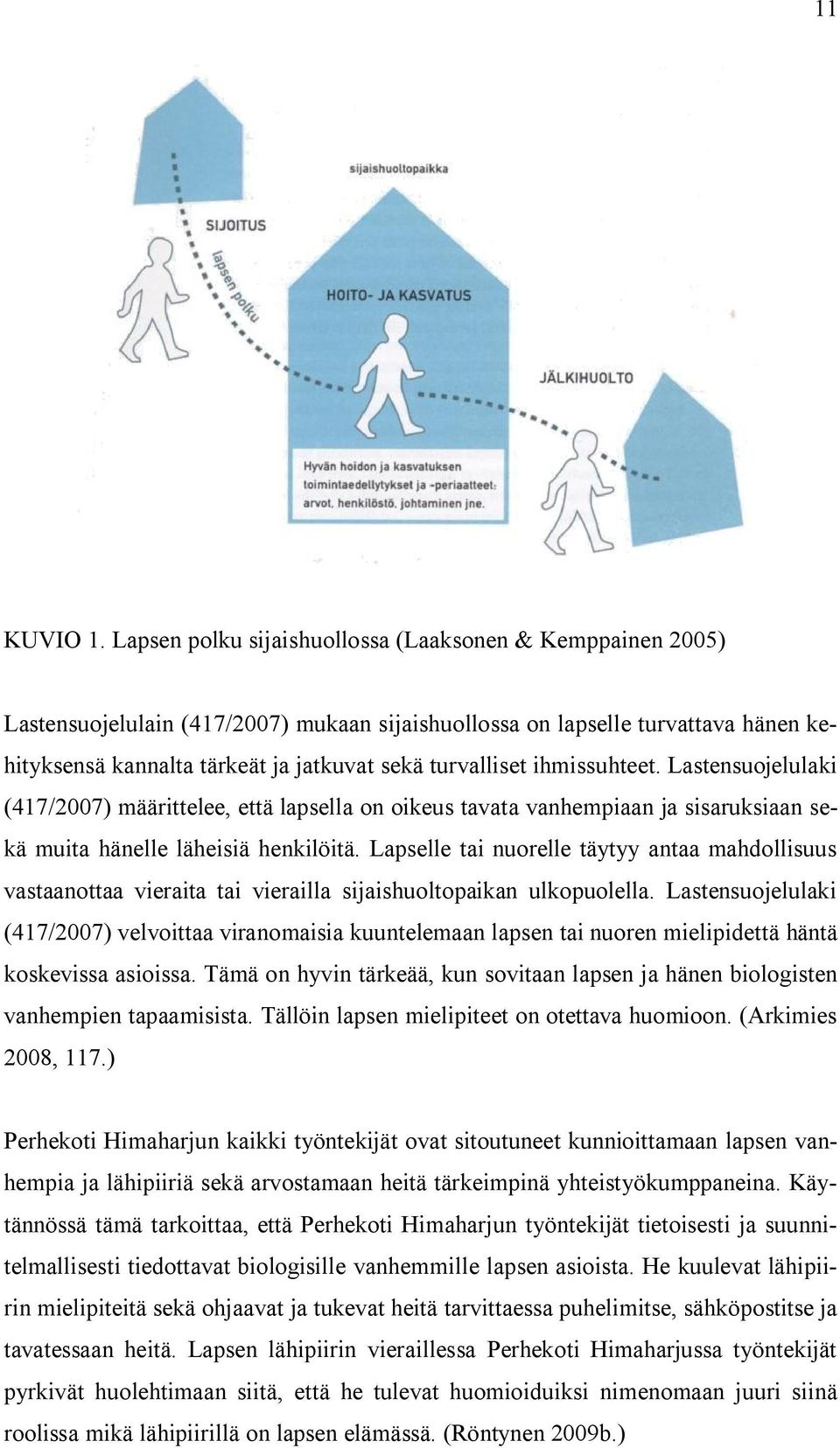 ihmissuhteet. Lastensuojelulaki (417/2007) määrittelee, että lapsella on oikeus tavata vanhempiaan ja sisaruksiaan sekä muita hänelle läheisiä henkilöitä.