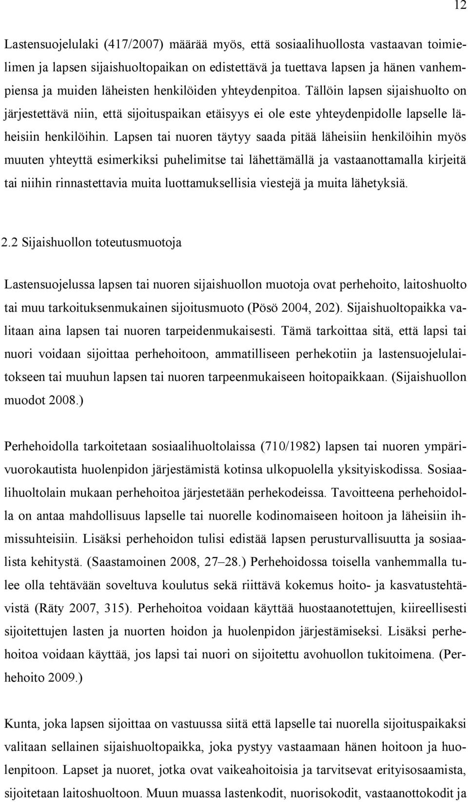 Lapsen tai nuoren täytyy saada pitää läheisiin henkilöihin myös muuten yhteyttä esimerkiksi puhelimitse tai lähettämällä ja vastaanottamalla kirjeitä tai niihin rinnastettavia muita luottamuksellisia