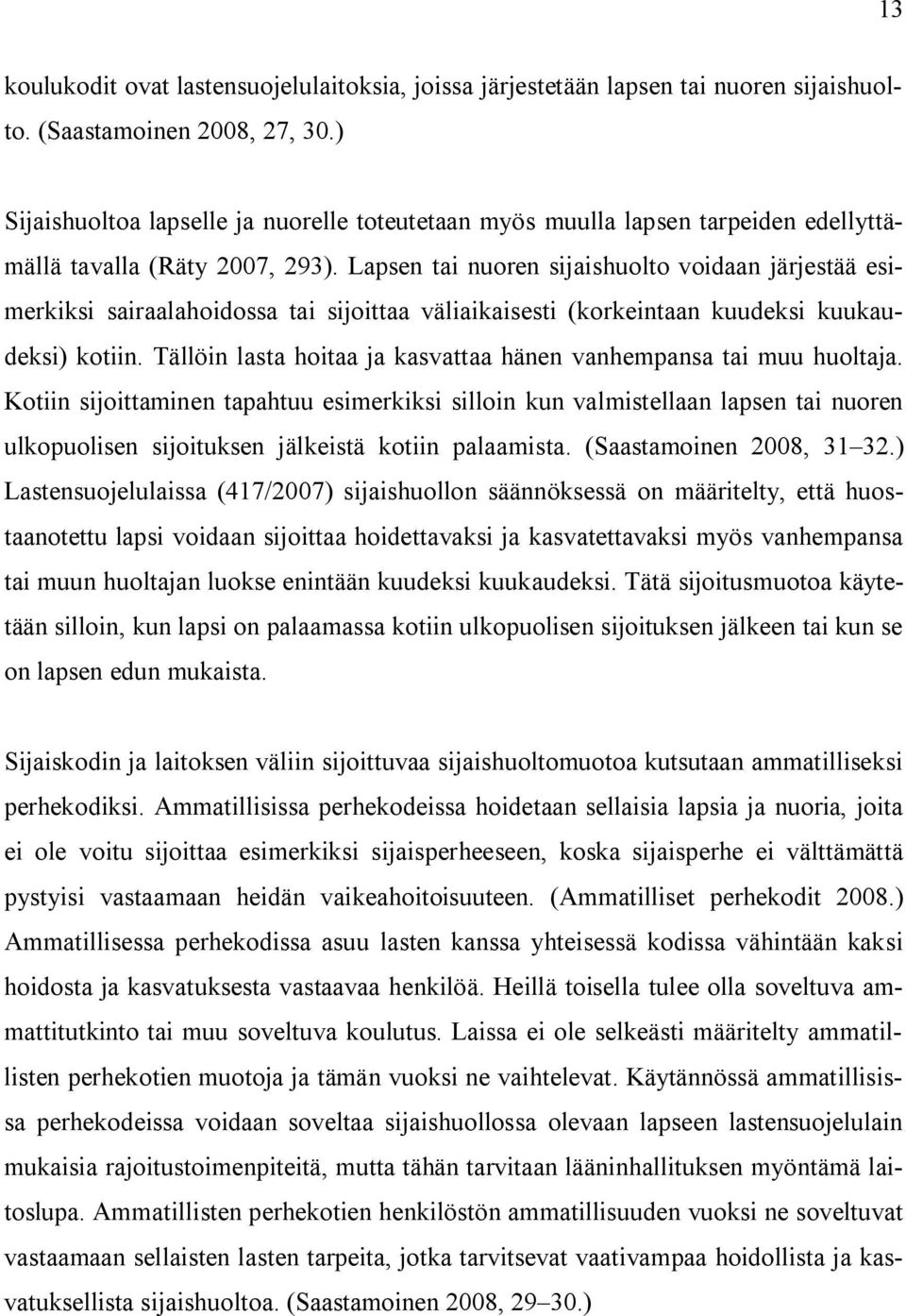 Lapsen tai nuoren sijaishuolto voidaan järjestää esimerkiksi sairaalahoidossa tai sijoittaa väliaikaisesti (korkeintaan kuudeksi kuukaudeksi) kotiin.