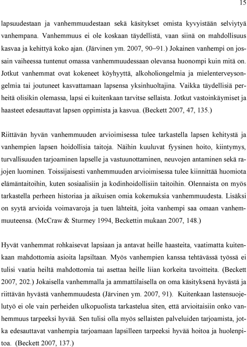 Jotkut vanhemmat ovat kokeneet köyhyyttä, alkoholiongelmia ja mielenterveysongelmia tai joutuneet kasvattamaan lapsensa yksinhuoltajina.