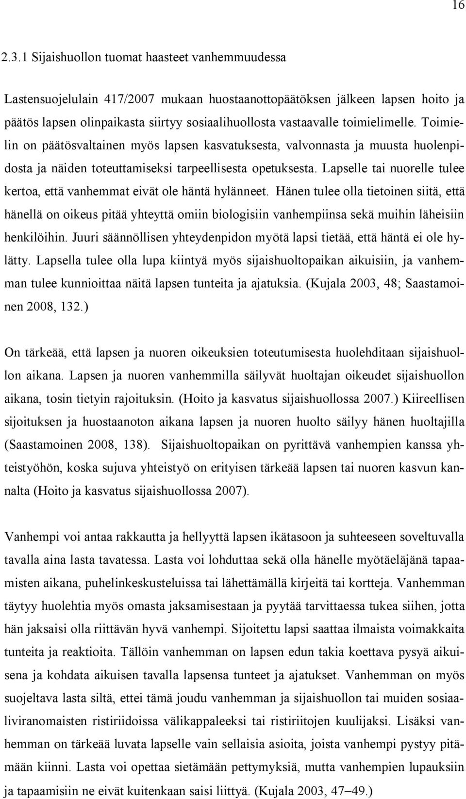 toimielimelle. Toimielin on päätösvaltainen myös lapsen kasvatuksesta, valvonnasta ja muusta huolenpidosta ja näiden toteuttamiseksi tarpeellisesta opetuksesta.