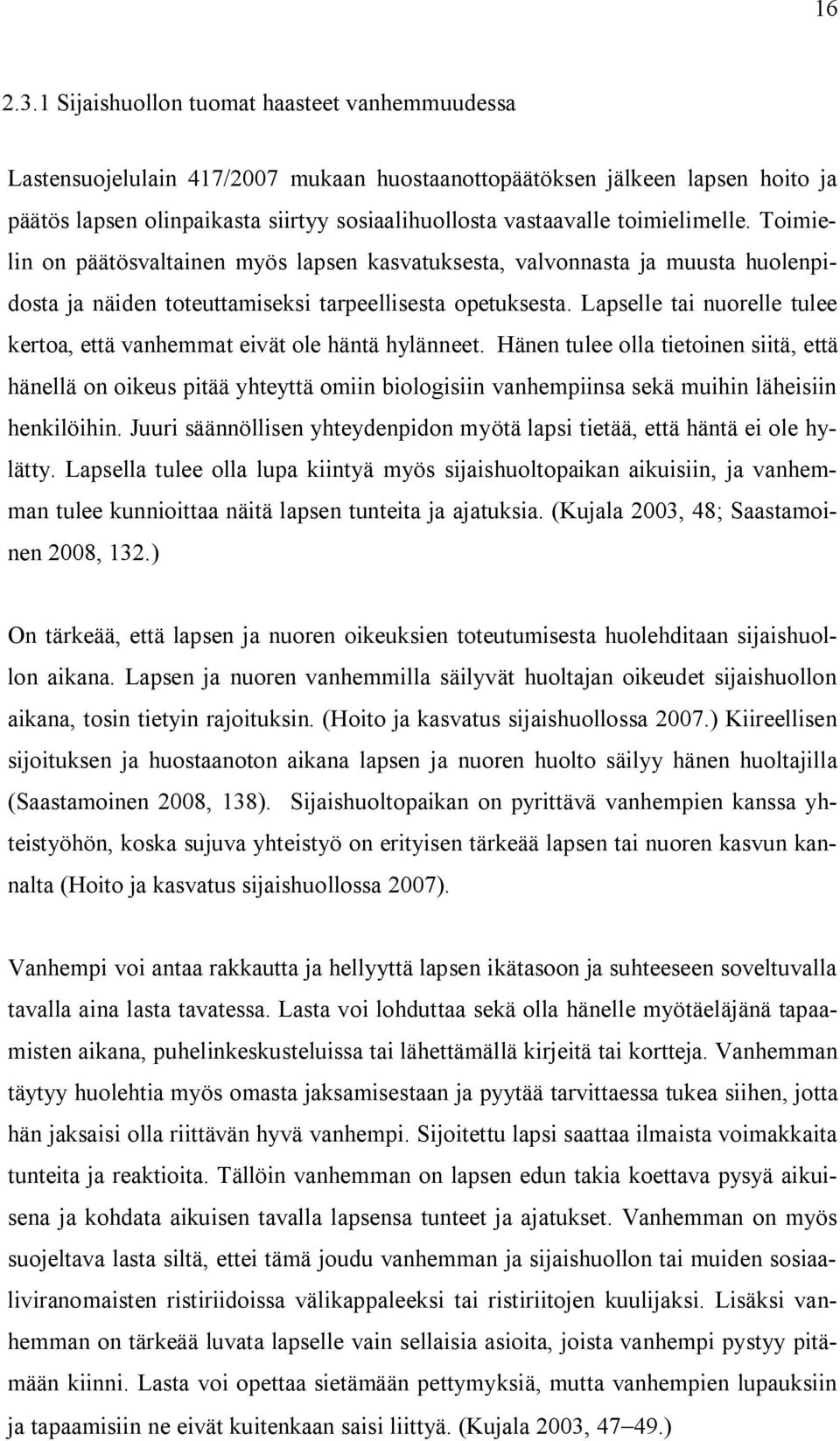 toimielimelle. Toimielin on päätösvaltainen myös lapsen kasvatuksesta, valvonnasta ja muusta huolenpidosta ja näiden toteuttamiseksi tarpeellisesta opetuksesta.