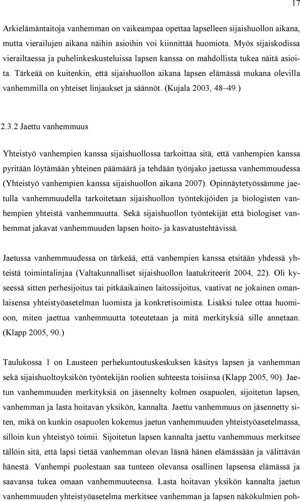 Tärkeää on kuitenkin, että sijaishuollon aikana lapsen elämässä mukana olevilla vanhemmilla on yhteiset linjaukset ja säännöt. (Kujala 2003,