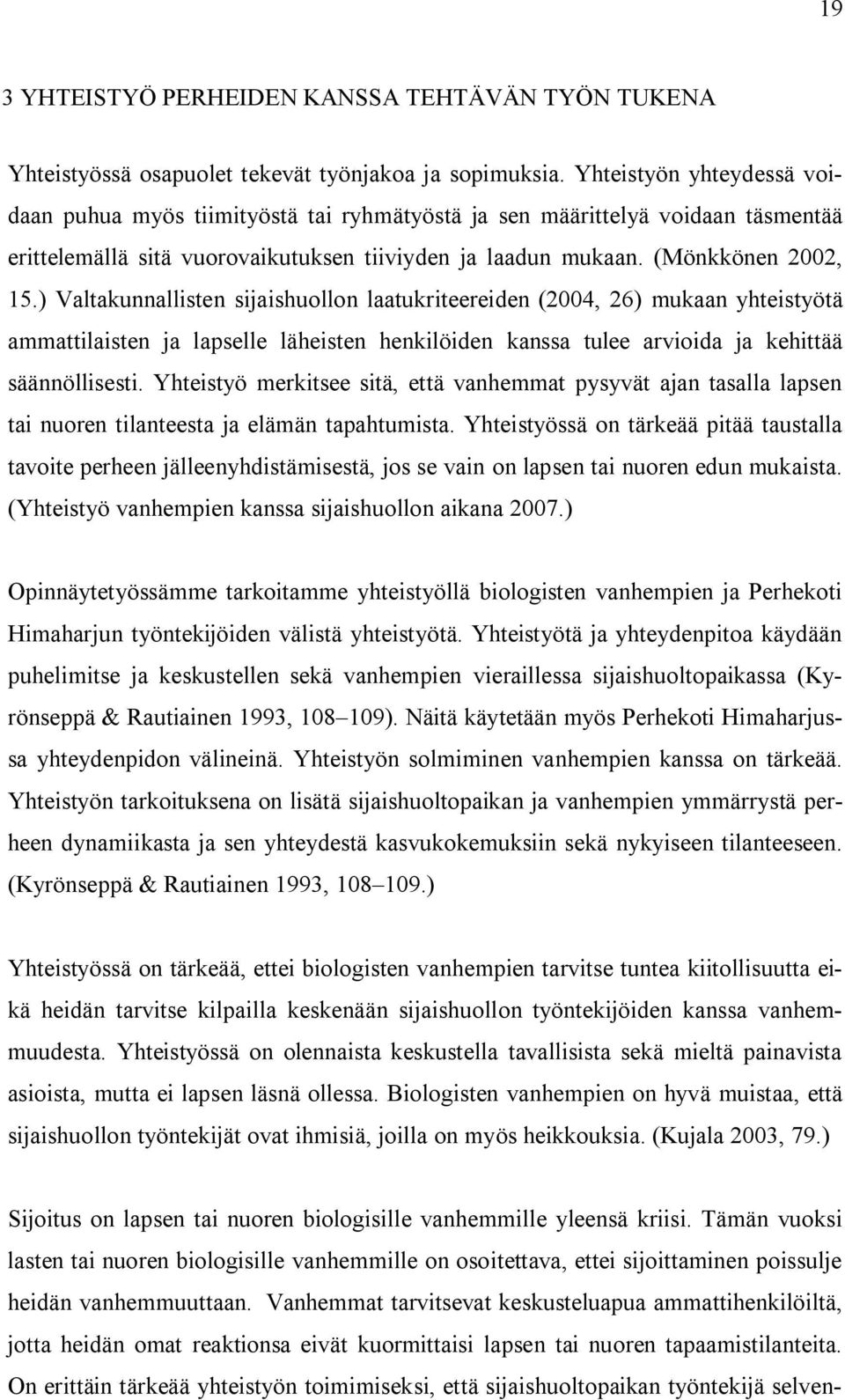 ) Valtakunnallisten sijaishuollon laatukriteereiden (2004, 26) mukaan yhteistyötä ammattilaisten ja lapselle läheisten henkilöiden kanssa tulee arvioida ja kehittää säännöllisesti.