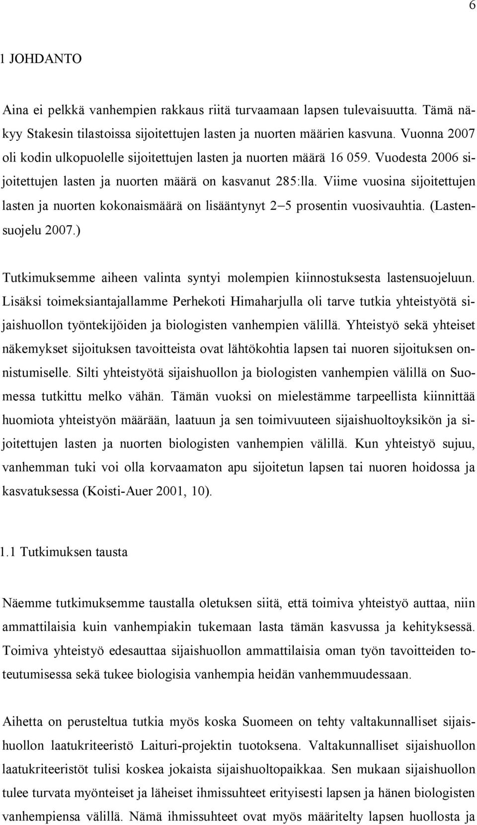 Viime vuosina sijoitettujen lasten ja nuorten kokonaismäärä on lisääntynyt 2 5 prosentin vuosivauhtia. (Lastensuojelu 2007.