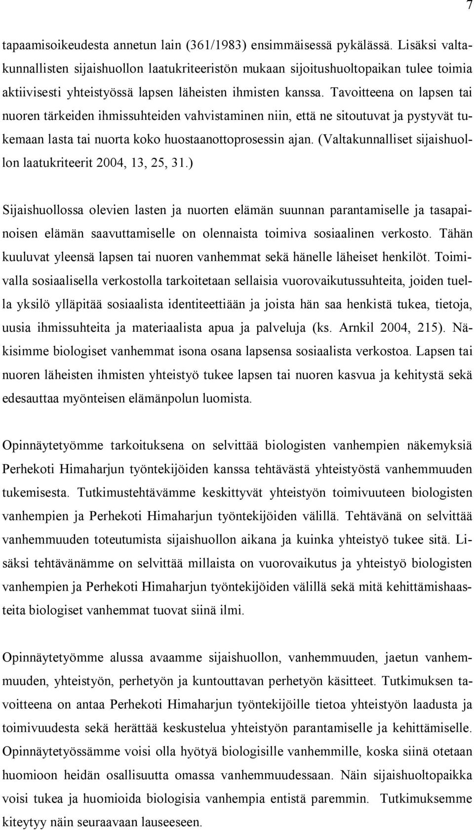 Tavoitteena on lapsen tai nuoren tärkeiden ihmissuhteiden vahvistaminen niin, että ne sitoutuvat ja pystyvät tukemaan lasta tai nuorta koko huostaanottoprosessin ajan.