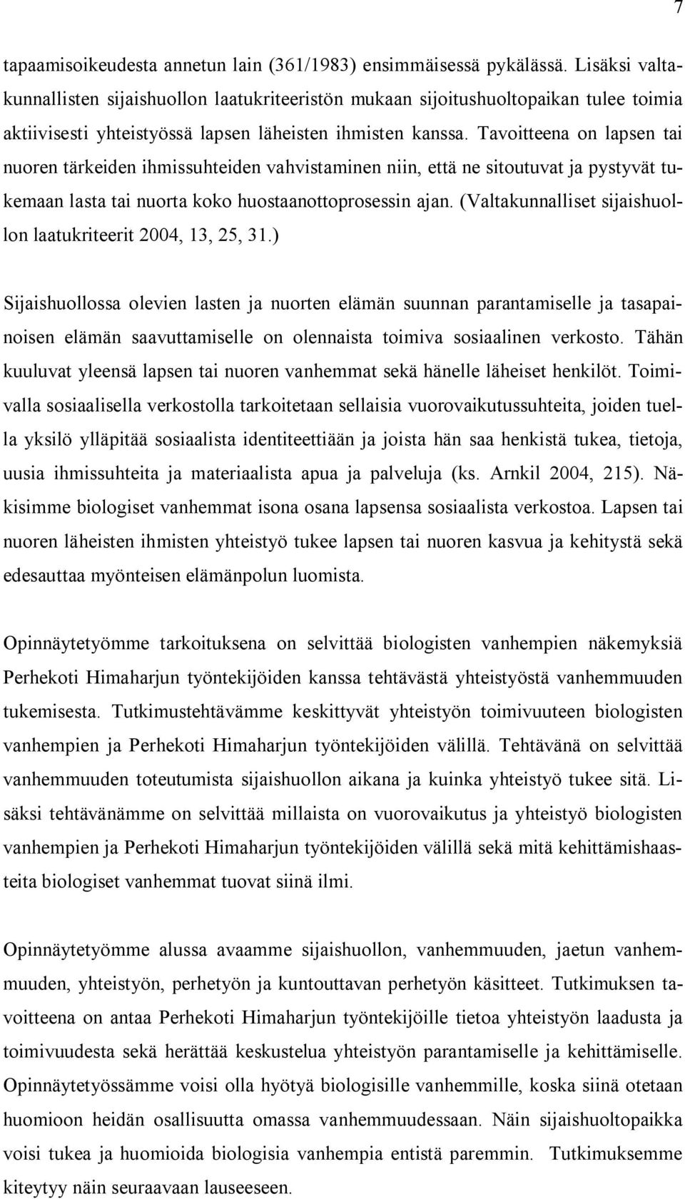 Tavoitteena on lapsen tai nuoren tärkeiden ihmissuhteiden vahvistaminen niin, että ne sitoutuvat ja pystyvät tukemaan lasta tai nuorta koko huostaanottoprosessin ajan.