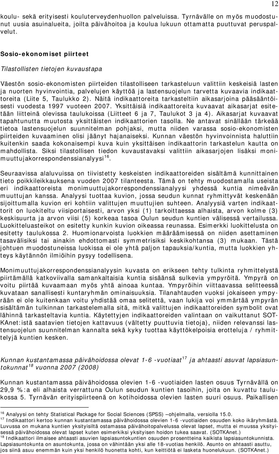 ja lastensuojelun tarvetta kuvaavia indikaattoreita (Liite 5, Taulukko 2). Näitä indikaattoreita tarkasteltiin aikasarjoina pääsääntöisesti vuodesta 1997 vuoteen 2007.