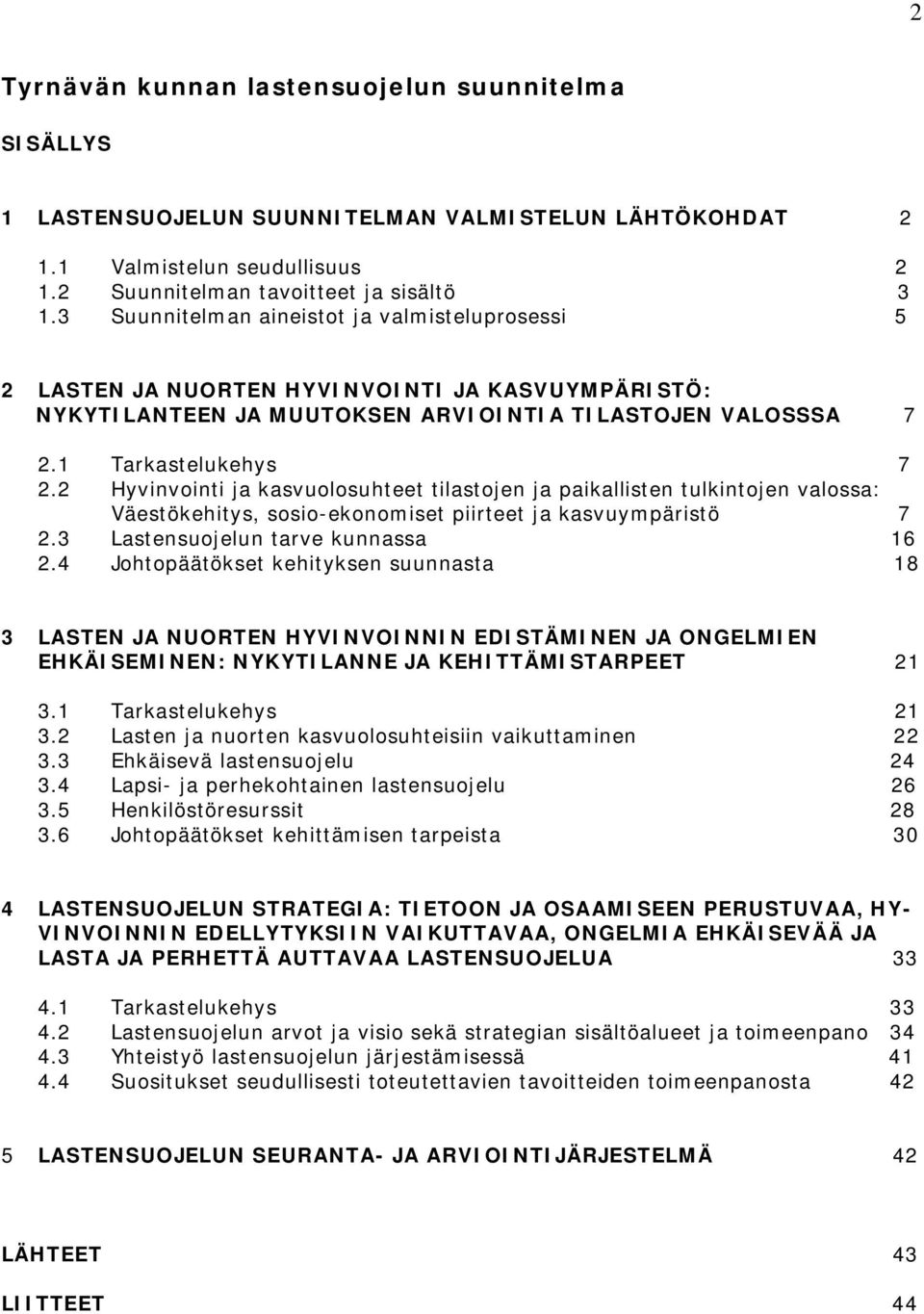 2 Hyvinvointi ja kasvuolosuhteet tilastojen ja paikallisten tulkintojen valossa: Väestökehitys, sosio-ekonomiset piirteet ja kasvuympäristö 7 2.3 Lastensuojelun tarve kunnassa 16 2.