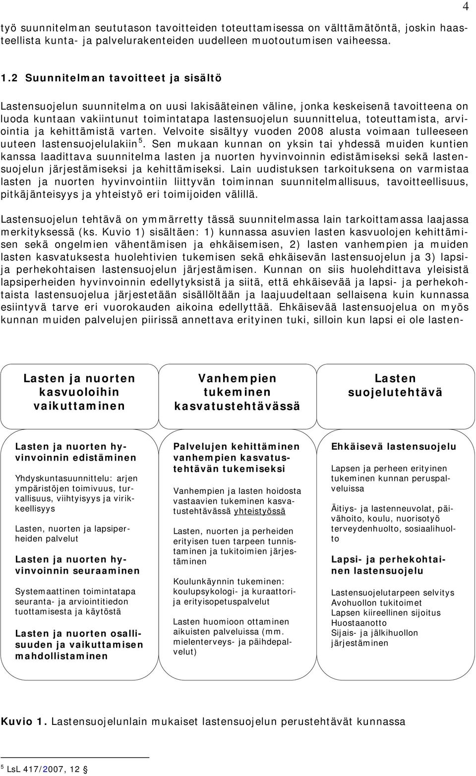 toteuttamista, arviointia ja kehittämistä varten. Velvoite sisältyy vuoden 2008 alusta voimaan tulleeseen uuteen lastensuojelulakiin 5.