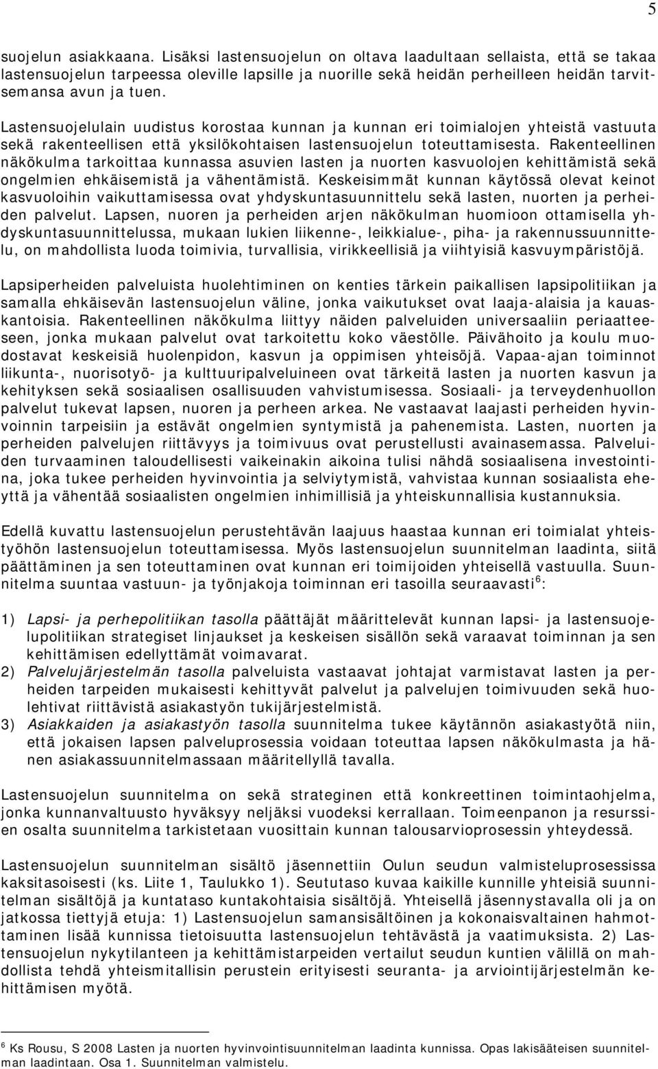 Lastensuojelulain uudistus korostaa kunnan ja kunnan eri toimialojen yhteistä vastuuta sekä rakenteellisen että yksilökohtaisen lastensuojelun toteuttamisesta.