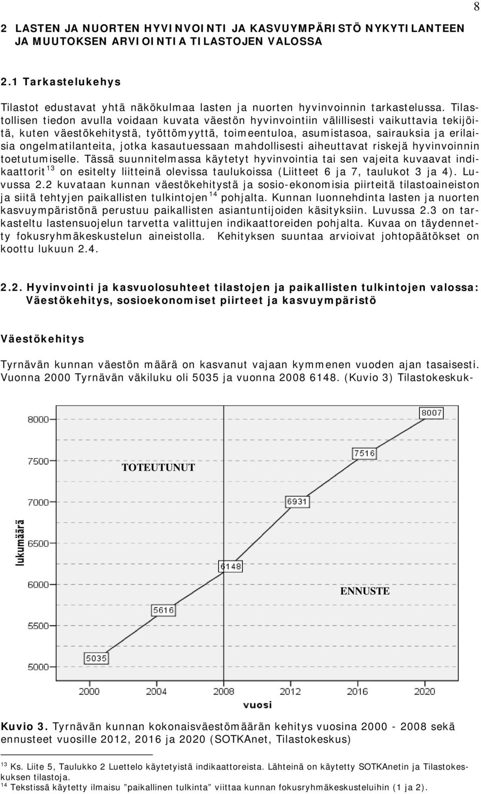 Tilastollisen tiedon avulla voidaan kuvata väestön hyvinvointiin välillisesti vaikuttavia tekijöitä, kuten väestökehitystä, työttömyyttä, toimeentuloa, asumistasoa, sairauksia ja erilaisia