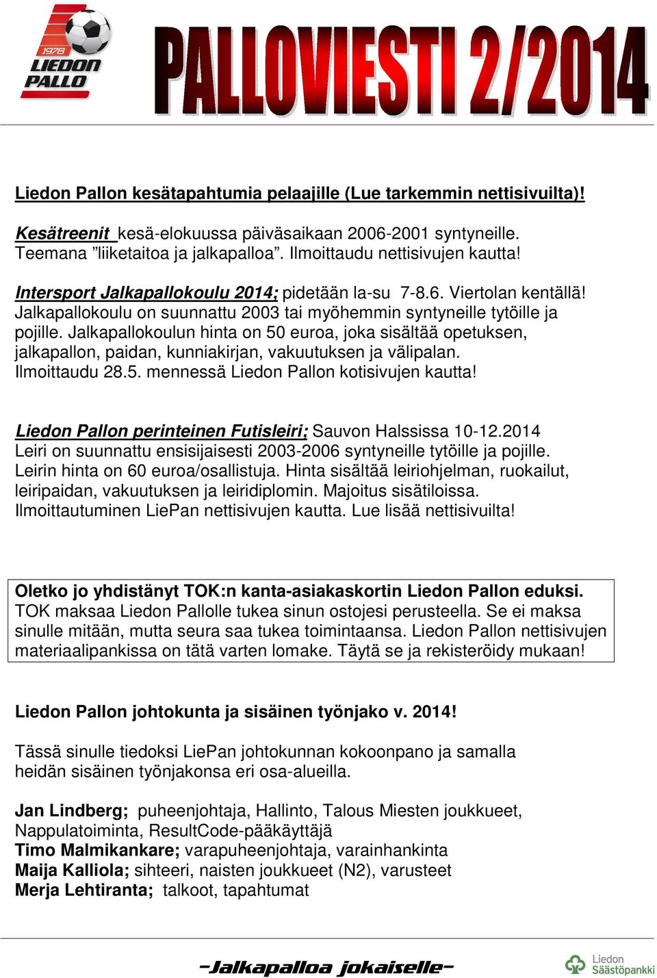 Jalkapallokoulun hinta on 50 euroa, joka sisältää opetuksen, jalkapallon, paidan, kunniakirjan, vakuutuksen ja välipalan. Ilmoittaudu 28.5. mennessä Liedon Pallon kotisivujen kautta!