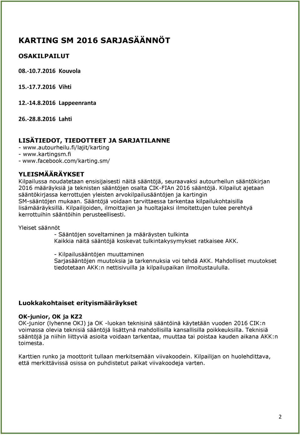 sm/ YLEISMÄÄRÄYKSET Kilpailussa noudatetaan ensisijaisesti näitä sääntöjä, seuraavaksi autourheilun sääntökirjan 2016 määräyksiä ja teknisten sääntöjen osalta CIK-FIAn 2016 sääntöjä.