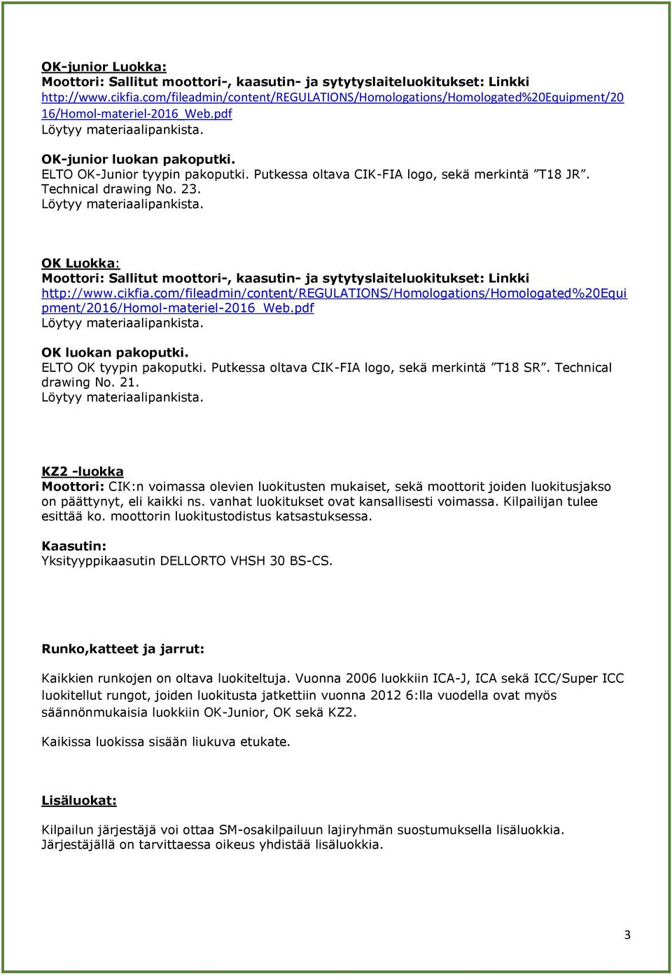 Putkessa oltava CIK-FIA logo, sekä merkintä T18 JR. Technical drawing No. 23. Löytyy materiaalipankista.