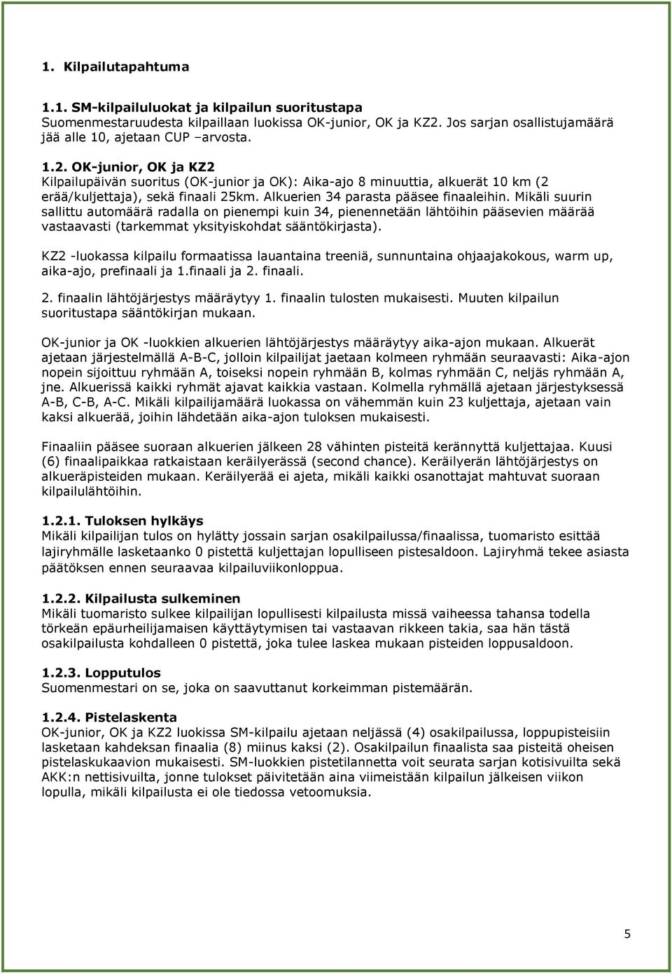 OK-junior, OK ja KZ2 Kilpailupäivän suoritus (OK-junior ja OK): Aika-ajo 8 minuuttia, alkuerät 10 km (2 erää/kuljettaja), sekä finaali 25km. Alkuerien 34 parasta pääsee finaaleihin.