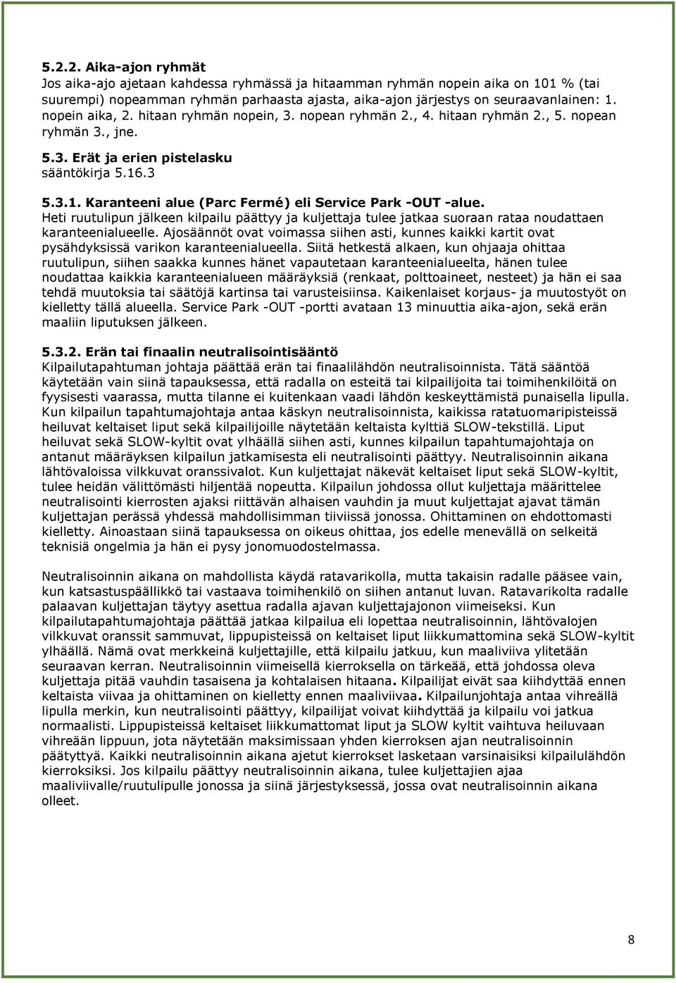 .3 5.3.1. Karanteeni alue (Parc Fermé) eli Service Park -OUT -alue. Heti ruutulipun jälkeen kilpailu päättyy ja kuljettaja tulee jatkaa suoraan rataa noudattaen karanteenialueelle.