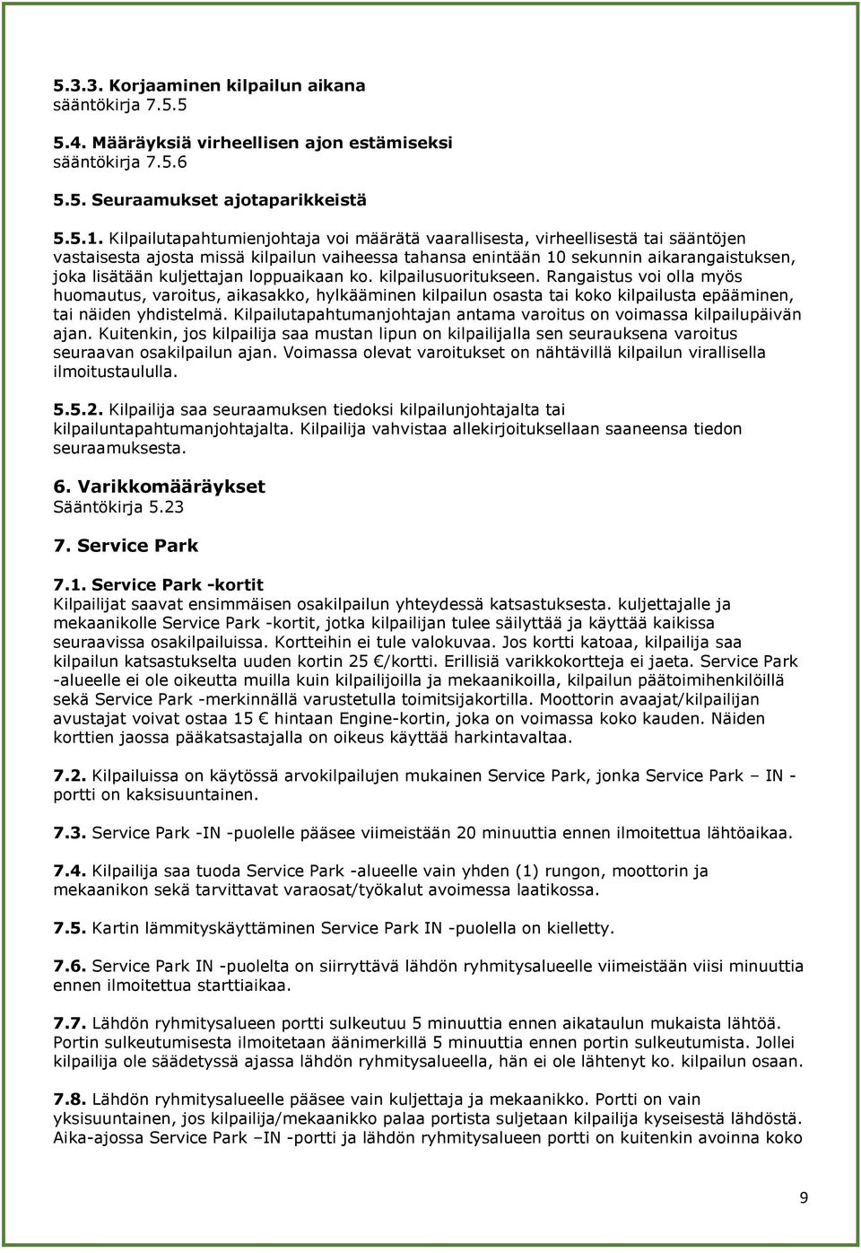 kuljettajan loppuaikaan ko. kilpailusuoritukseen. Rangaistus voi olla myös huomautus, varoitus, aikasakko, hylkääminen kilpailun osasta tai koko kilpailusta epääminen, tai näiden yhdistelmä.