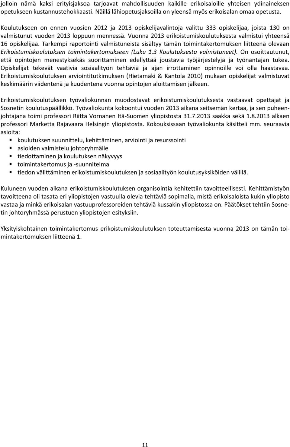 Koulutukseen on ennen vuosien 2012 ja 2013 opiskelijavalintoja valittu 333 opiskelijaa, joista 130 on valmistunut vuoden 2013 loppuun mennessä.