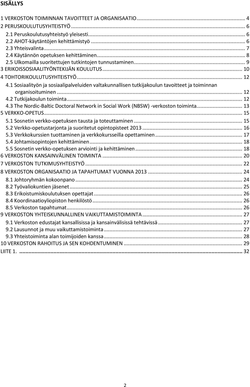 1 Sosiaalityön ja sosiaalipalveluiden valtakunnallisen tutkijakoulun tavoitteet ja toiminnan organisoituminen... 12 4.2 Tutkijakoulun toiminta... 12 4.3 The Nordic-Baltic Doctoral Network in Social Work (NBSW) -verkoston toiminta.