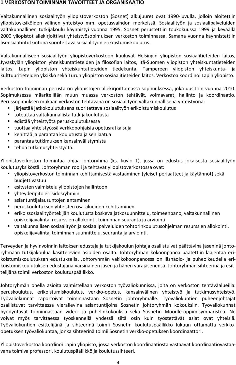 Sosnet perustettiin toukokuussa 1999 ja keväällä 2000 yliopistot allekirjoittivat yhteistyösopimuksen verkoston toiminnassa.