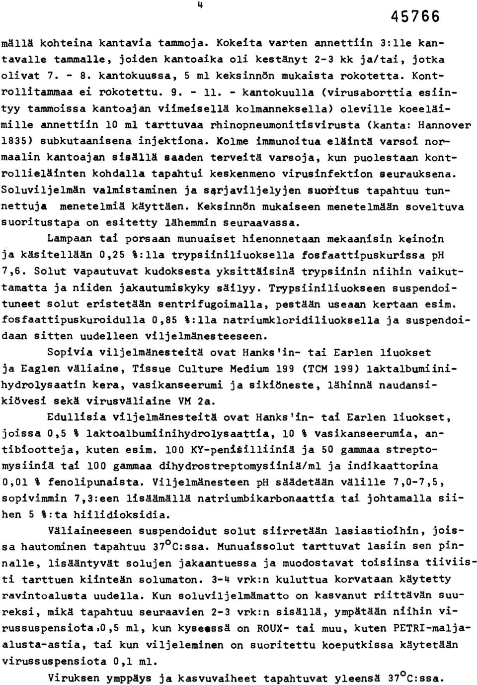 - kantokuulla (virusaborttia esiintyy tammoissa kantoajan viimeisellä kolmanneksella) oleville koeeläimille annettiin 10 ml tarttuvaa rhinopneumonitisvirusta (kanta: Hannover 1835) subkutaanisena