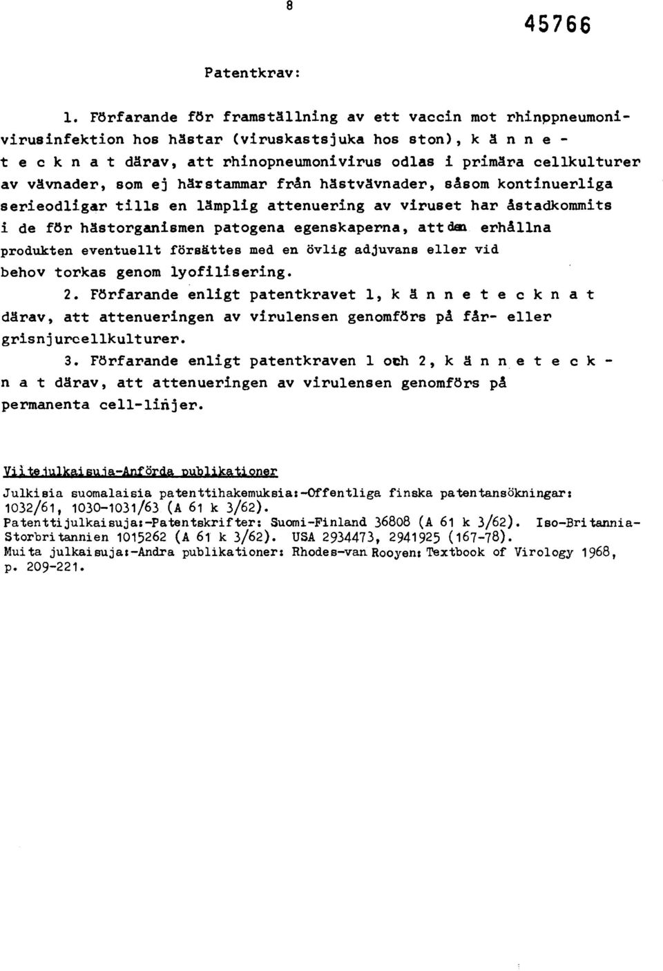 ej härstammar från hästvävnader, såsom kontinuerliga serieodligar tills en lämplig attenuering av viruset har åstadkommits i de för hästorganismen patogena egenskaperna, attden erhållna produkten