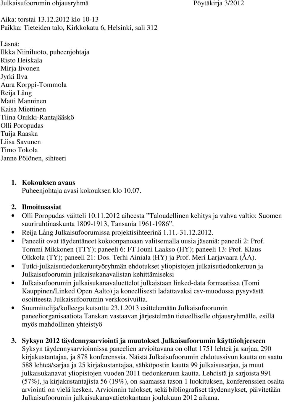 2012 klo 10-13 Paikka: Tieteiden talo, Kirkkokatu 6, Helsinki, sali 312 Läsnä: Ilkka Niiniluoto, puheenjohtaja Risto Heiskala Mirja Iivonen Jyrki Ilva Aura Korppi-Tommola Reija Lång Matti Manninen