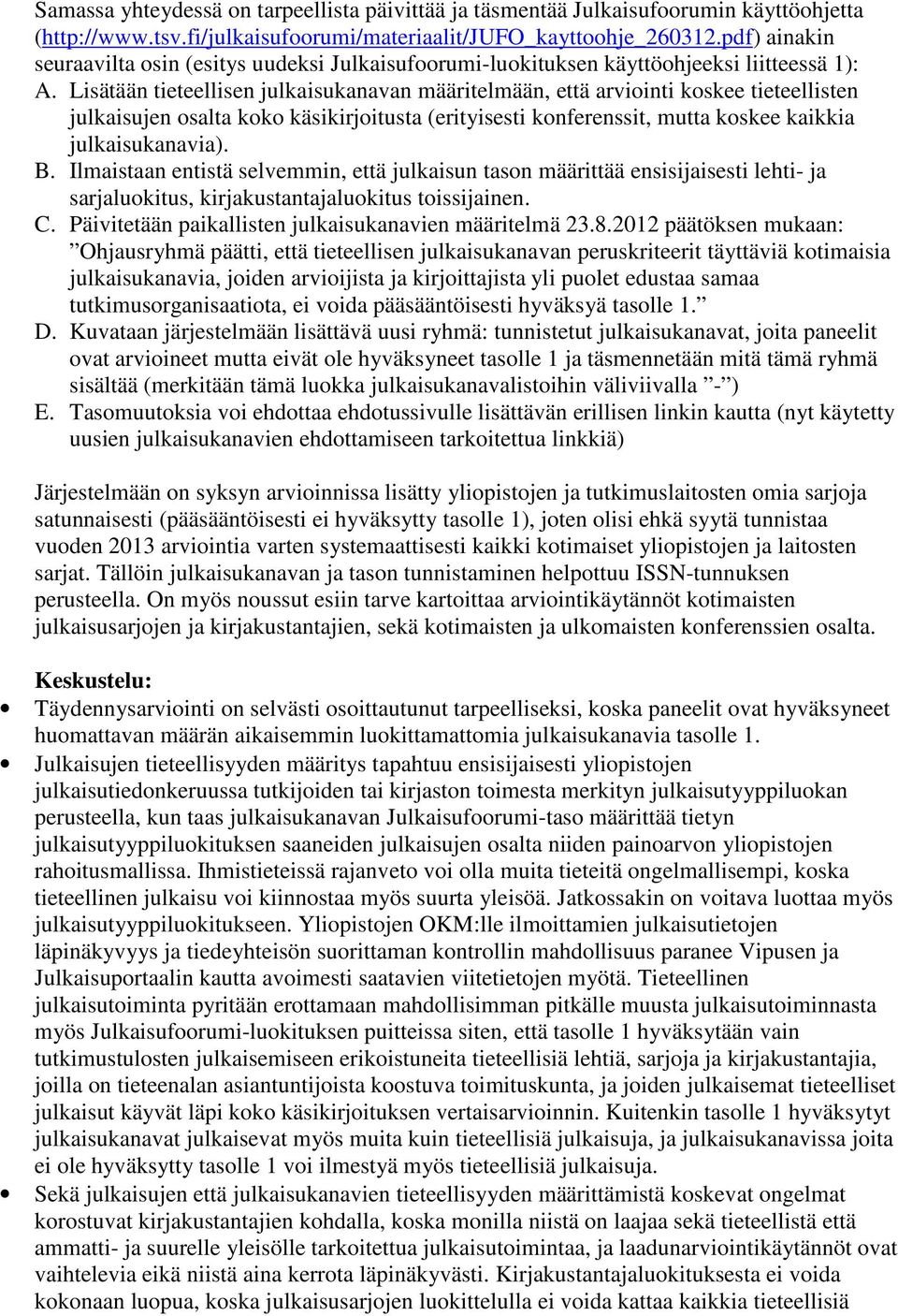 Lisätään tieteellisen julkaisukanavan määritelmään, että arviointi koskee tieteellisten julkaisujen osalta koko käsikirjoitusta (erityisesti konferenssit, mutta koskee kaikkia julkaisukanavia). B.